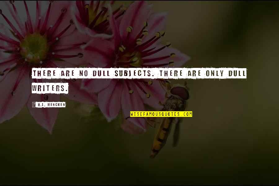 Free Gold Quotes By H.L. Mencken: There are no dull subjects. There are only