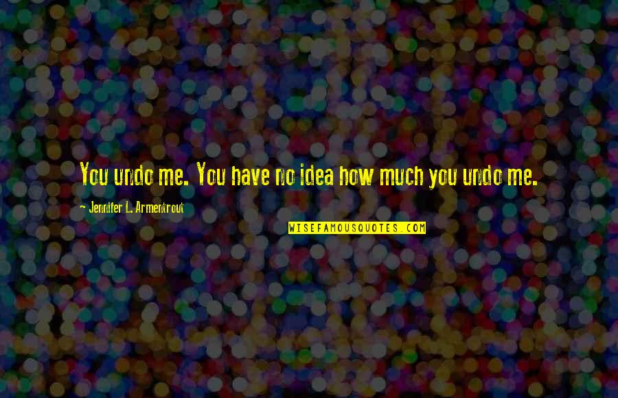 Free Gold Quotes By Jennifer L. Armentrout: You undo me. You have no idea how