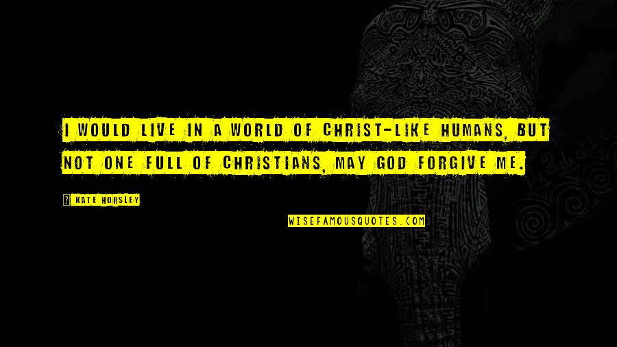 Free Gold Quotes By Kate Horsley: I would live in a world of Christ-like