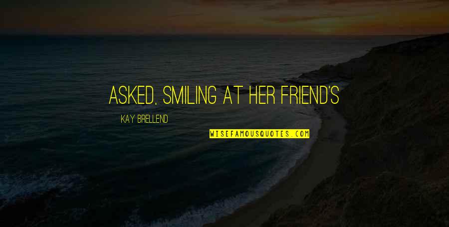 Free Gold Quotes By Kay Brellend: asked, smiling at her friend's