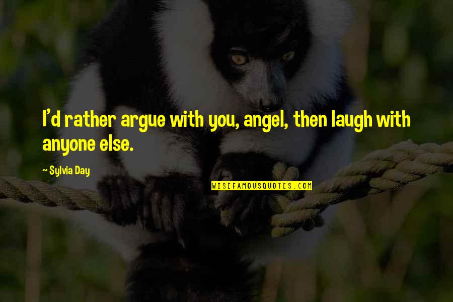 Free Good Day Quotes By Sylvia Day: I'd rather argue with you, angel, then laugh