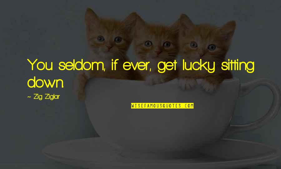 Free Guttering Quotes By Zig Ziglar: You seldom, if ever, get lucky sitting down. Free Guttering Quotes By Zig Ziglar: You seldom, if ever, get lucky sitting down.