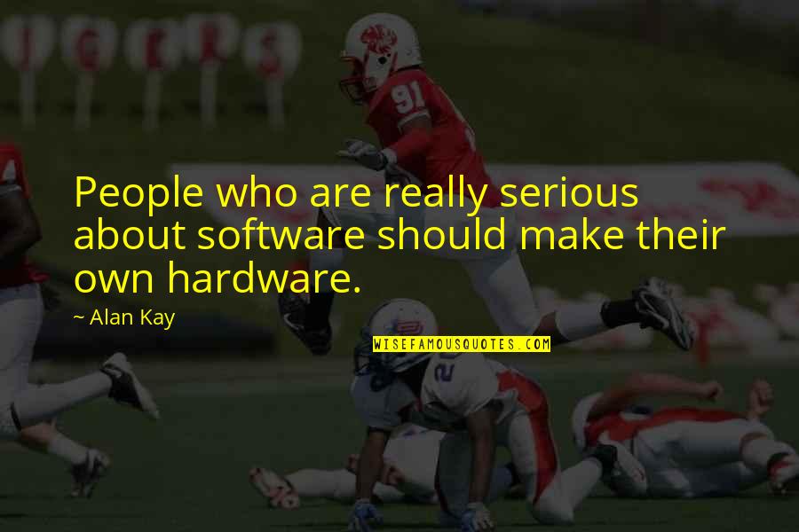 Free Guy Antwan Quotes By Alan Kay: People who are really serious about software should