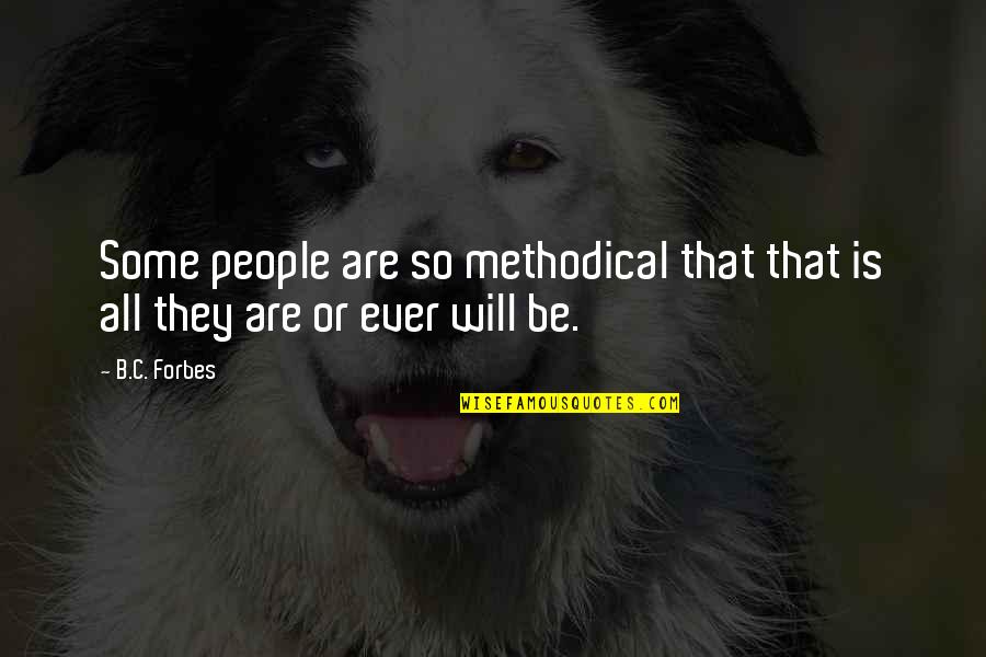 Free Guy Antwan Quotes By B.C. Forbes: Some people are so methodical that that is