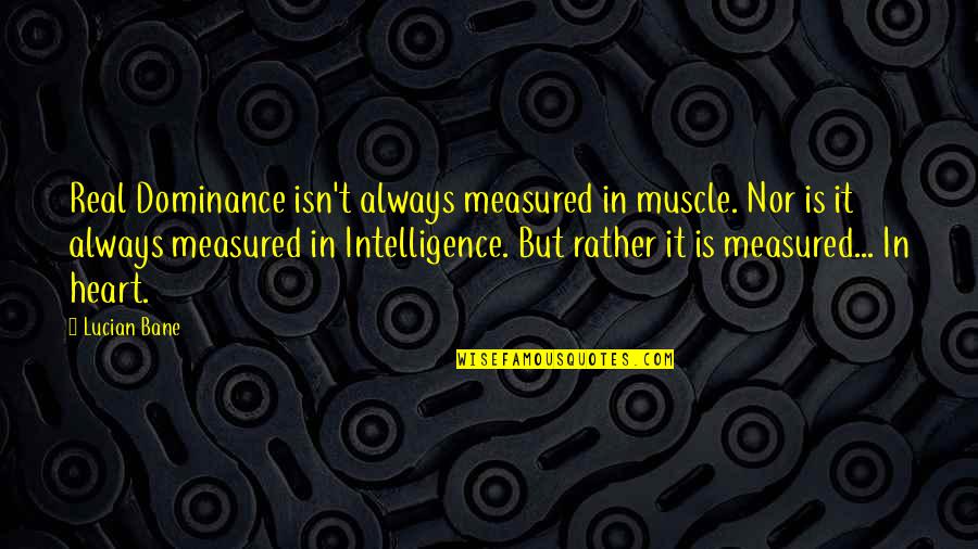 Free Guy Great Day Quote Quotes By Lucian Bane: Real Dominance isn't always measured in muscle. Nor Free Guy Great Day Quote Quotes By Lucian Bane: Real Dominance isn't always measured in muscle. Nor