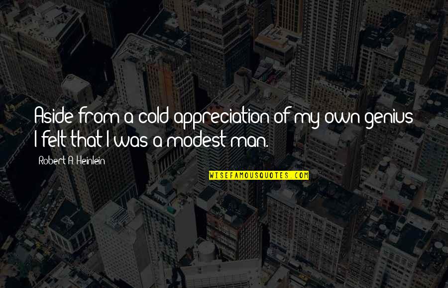 Free Guy Great Day Quote Quotes By Robert A. Heinlein: Aside from a cold appreciation of my own Free Guy Great Day Quote Quotes By Robert A. Heinlein: Aside from a cold appreciation of my own
