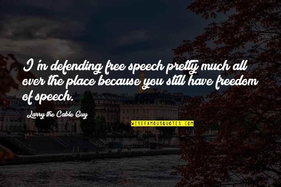 Free Guy Guy Quotes By Larry The Cable Guy: I'm defending free speech pretty much all over Free Guy Guy Quotes By Larry The Cable Guy: I'm defending free speech pretty much all over