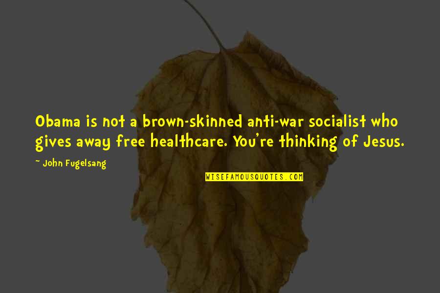 Free Healthcare Quotes By John Fugelsang: Obama is not a brown-skinned anti-war socialist who