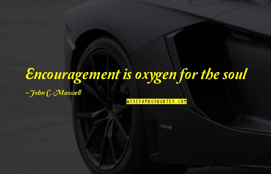 Free Heart Touching Love Quotes By John C. Maxwell: Encouragement is oxygen for the soul