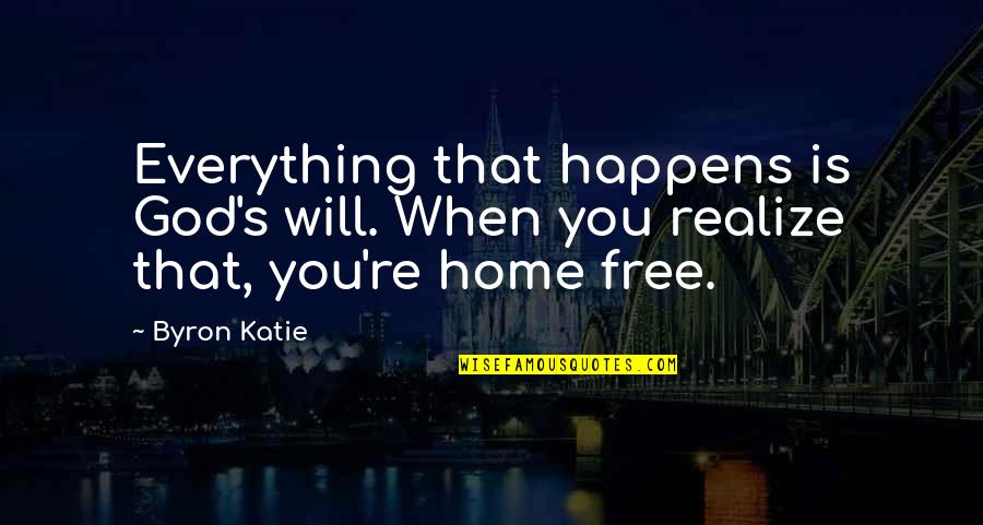 Free Home Quotes By Byron Katie: Everything that happens is God's will. When you