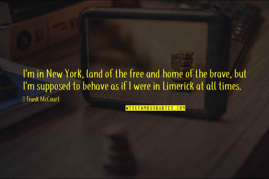 Free Home Quotes By Frank McCourt: I'm in New York, land of the free Free Home Quotes By Frank McCourt: I'm in New York, land of the free