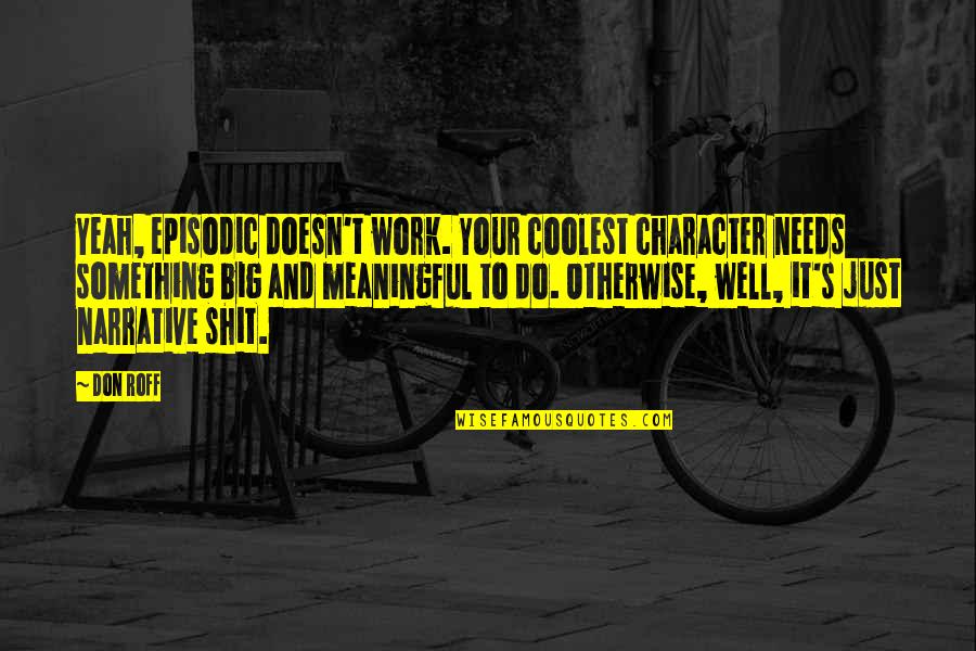Free Homies Quotes By Don Roff: Yeah, episodic doesn't work. Your coolest character needs Free Homies Quotes By Don Roff: Yeah, episodic doesn't work. Your coolest character needs
