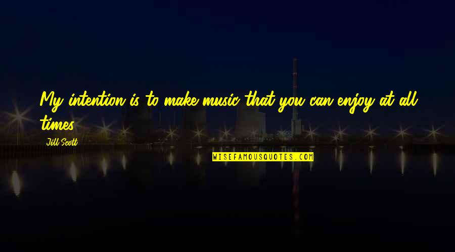 Free House Extension Quotes By Jill Scott: My intention is to make music that you