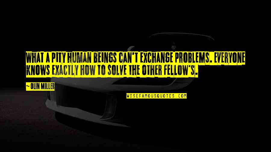 Free House Extension Quotes By Olin Miller: What a pity human beings can't exchange problems. Free House Extension Quotes By Olin Miller: What a pity human beings can't exchange problems.