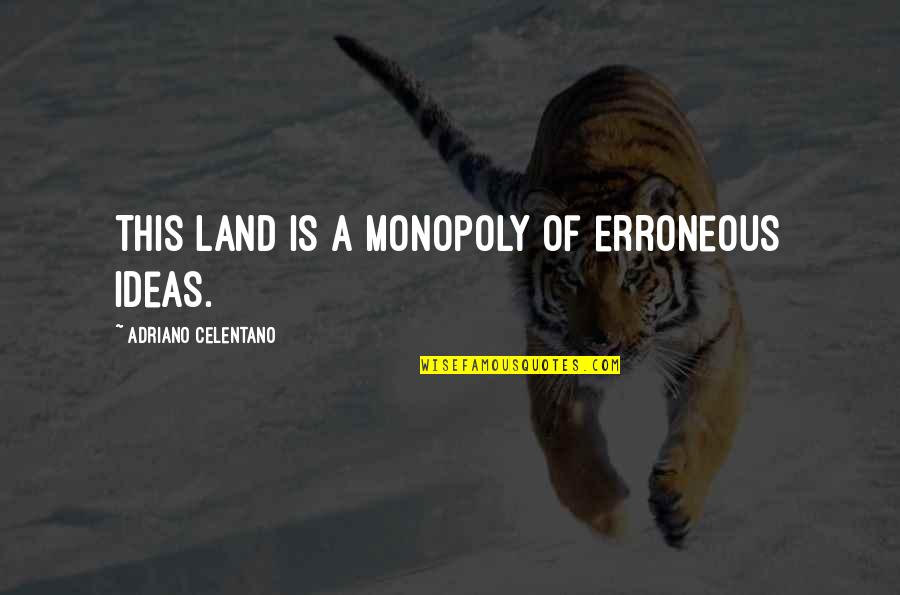 Free How To Build Quotes By Adriano Celentano: This land is a monopoly of erroneous ideas. Free How To Build Quotes By Adriano Celentano: This land is a monopoly of erroneous ideas.