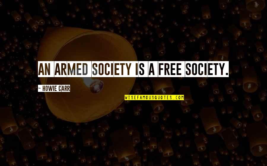 Free Howie Quotes By Howie Carr: An armed society is a free society.