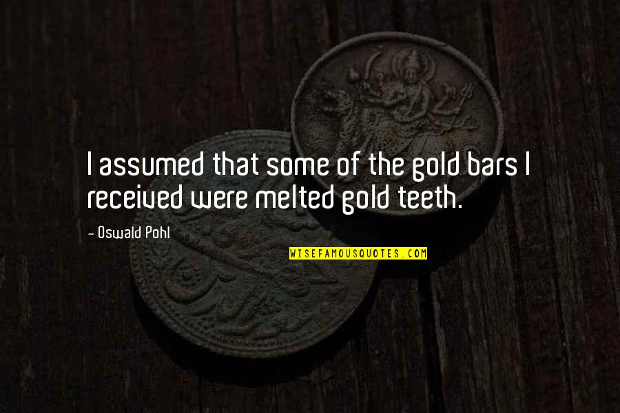 Free Howie Quotes By Oswald Pohl: I assumed that some of the gold bars