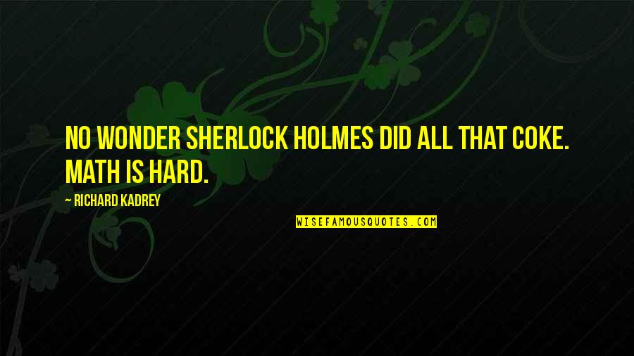 Free Howie Quotes By Richard Kadrey: No wonder Sherlock Holmes did all that coke.