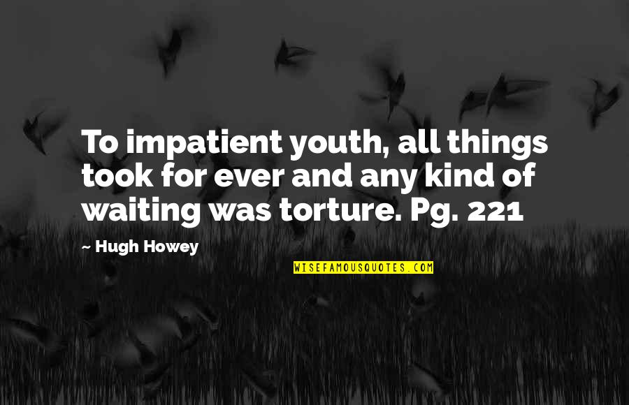 Free Hurt Me Quotes By Hugh Howey: To impatient youth, all things took for ever