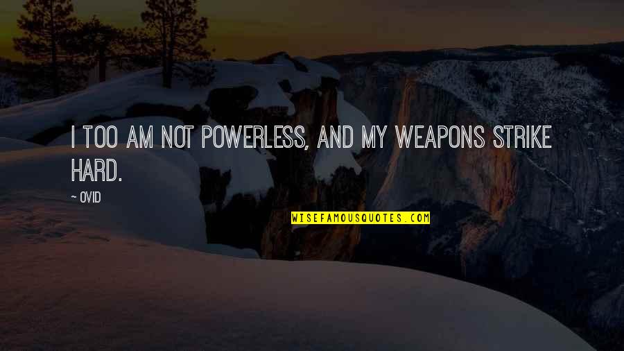 Free Hurt Me Quotes By Ovid: I too am not powerless, and my weapons
