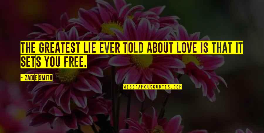 Free I Love U Quotes By Zadie Smith: The greatest lie ever told about love is