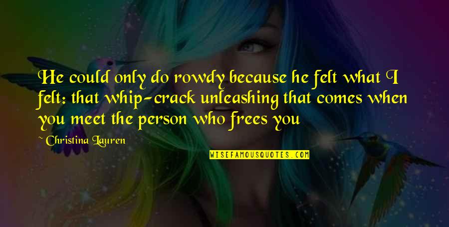 Free I Love You Quotes By Christina Lauren: He could only do rowdy because he felt