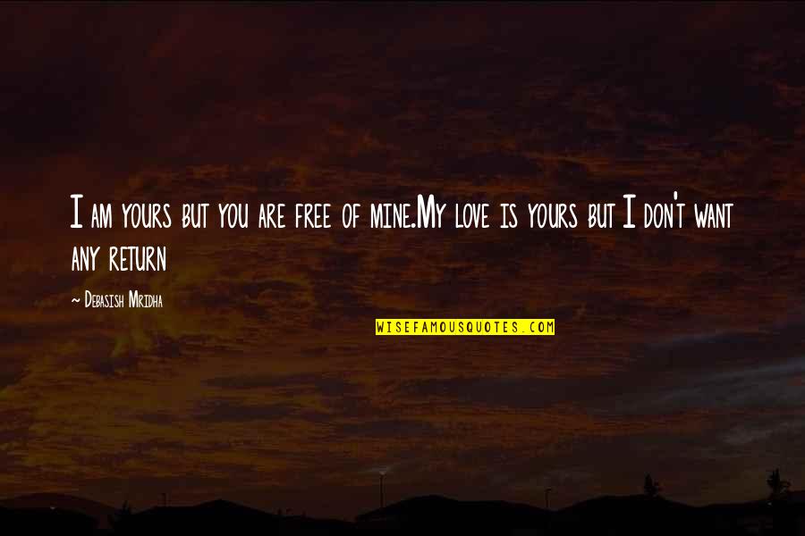 Free I Love You Quotes By Debasish Mridha: I am yours but you are free of