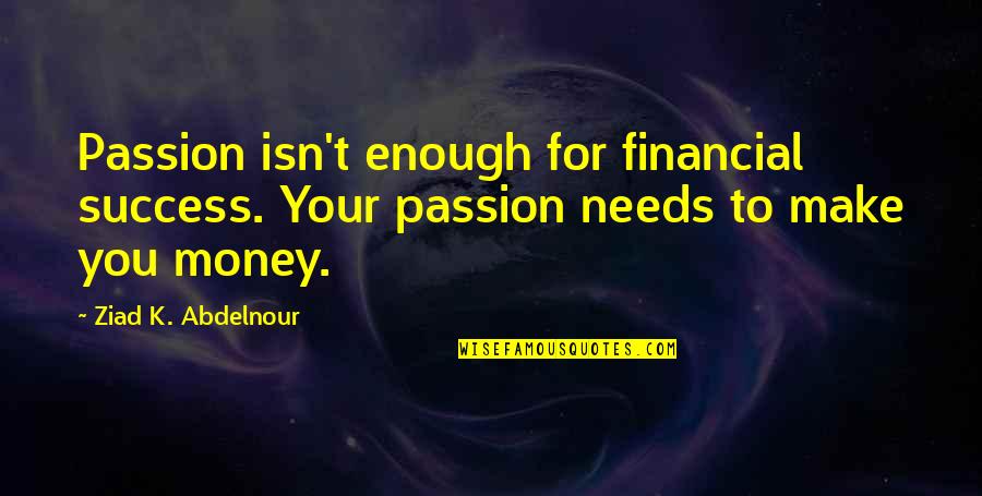 Free Improv Quotes By Ziad K. Abdelnour: Passion isn't enough for financial success. Your passion