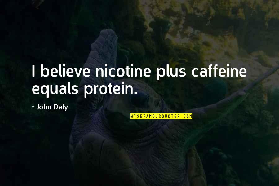 Free Inspirational Customer Service Quotes By John Daly: I believe nicotine plus caffeine equals protein.