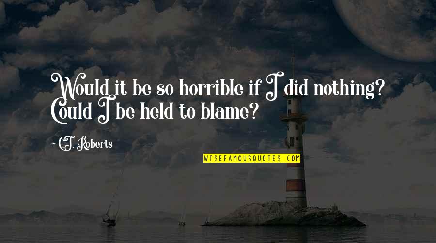 Free Inspirational Poems Quotes By C.J. Roberts: Would it be so horrible if I did