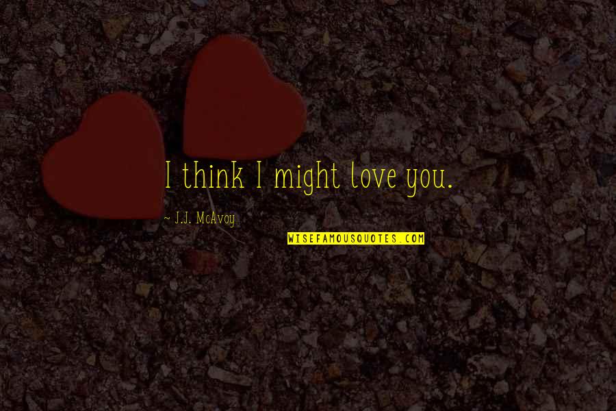 Free Inspirational Poems Quotes By J.J. McAvoy: I think I might love you.