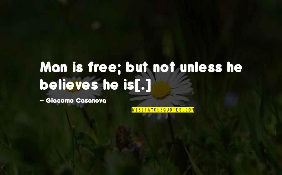 Free Is Not Free Quotes By Giacomo Casanova: Man is free; but not unless he believes
