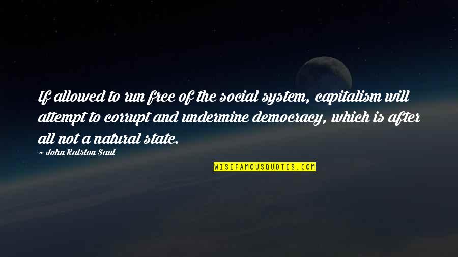 Free Is Not Free Quotes By John Ralston Saul: If allowed to run free of the social