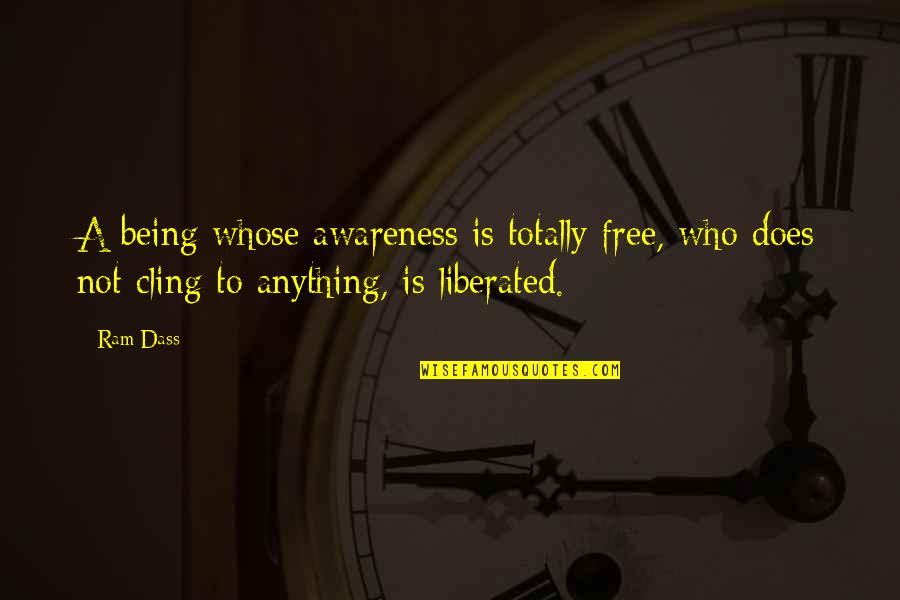 Free Is Not Free Quotes By Ram Dass: A being whose awareness is totally free, who