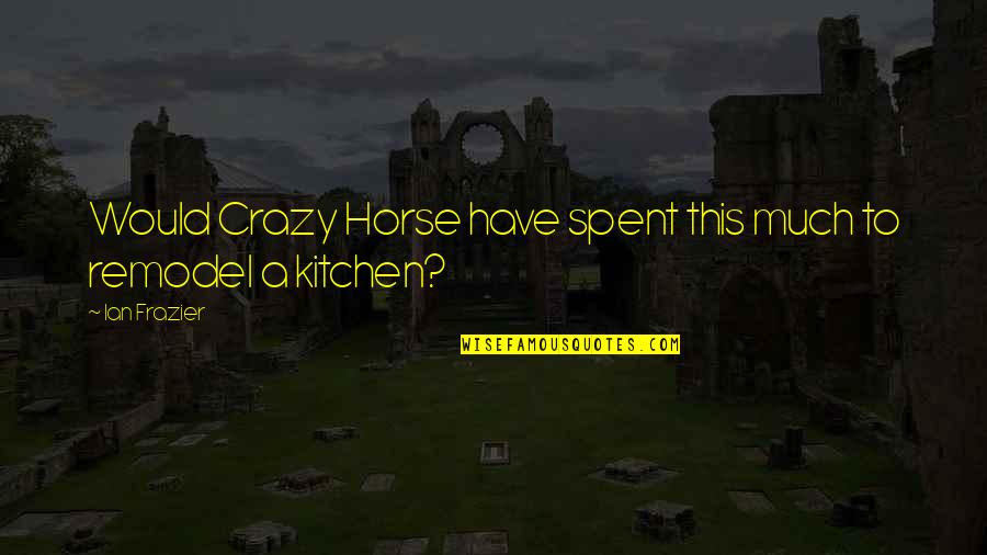 Free Karma Quotes By Ian Frazier: Would Crazy Horse have spent this much to