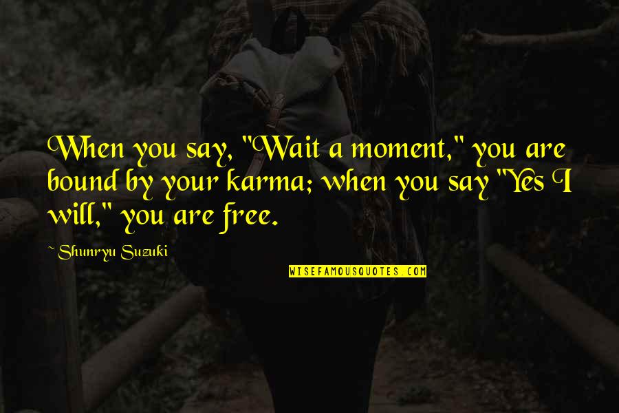 Free Karma Quotes By Shunryu Suzuki: When you say, "Wait a moment," you are Free Karma Quotes By Shunryu Suzuki: When you say, "Wait a moment," you are