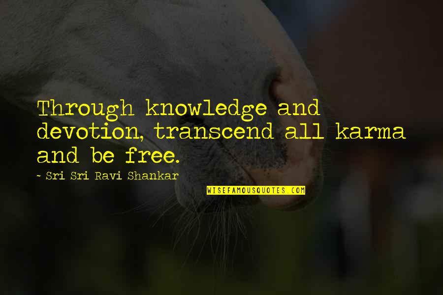 Free Karma Quotes By Sri Sri Ravi Shankar: Through knowledge and devotion, transcend all karma and Free Karma Quotes By Sri Sri Ravi Shankar: Through knowledge and devotion, transcend all karma and
