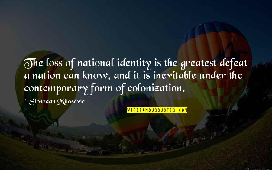 Free Landscape Quotes By Slobodan Milosevic: The loss of national identity is the greatest