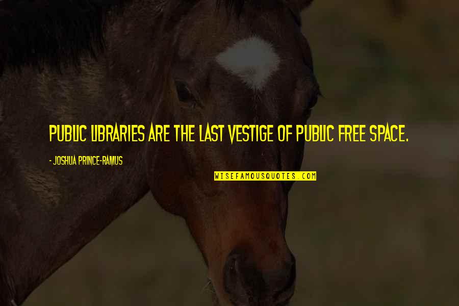 Free Library Quotes By Joshua Prince-Ramus: Public libraries are the last vestige of public Free Library Quotes By Joshua Prince-Ramus: Public libraries are the last vestige of public
