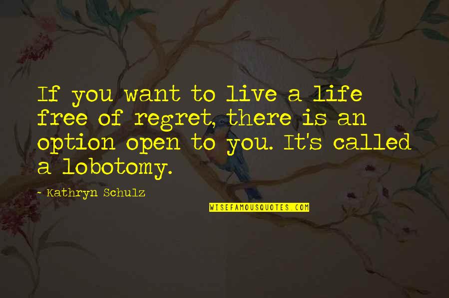 Free Life Quotes By Kathryn Schulz: If you want to live a life free