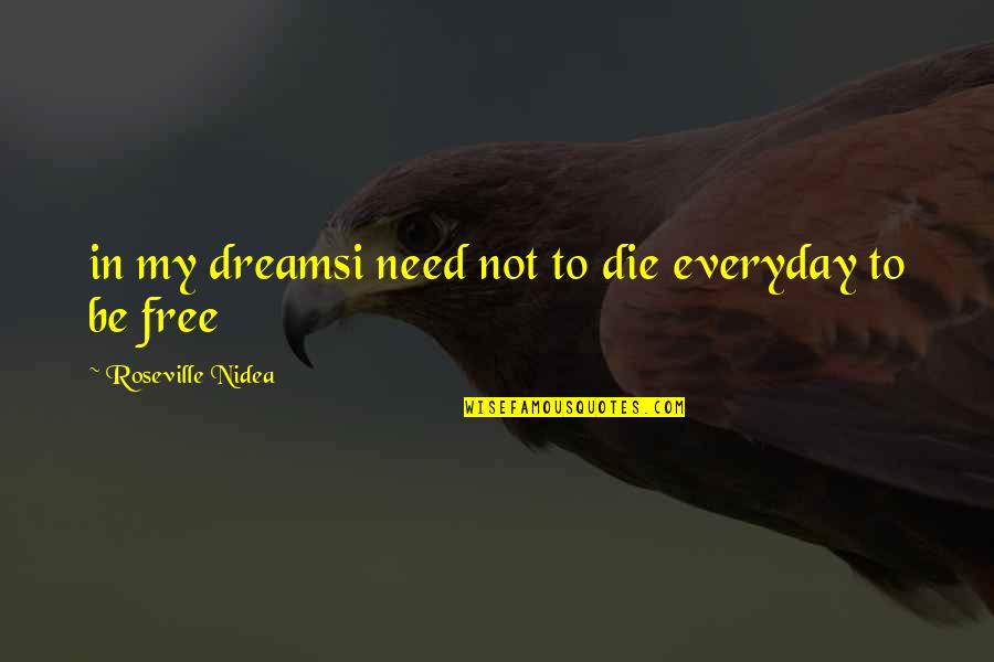 Free Life Quotes By Roseville Nidea: in my dreamsi need not to die everyday