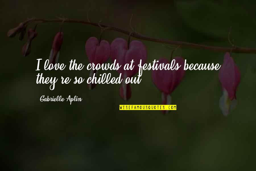 Free Like Water Quotes By Gabrielle Aplin: I love the crowds at festivals because they're