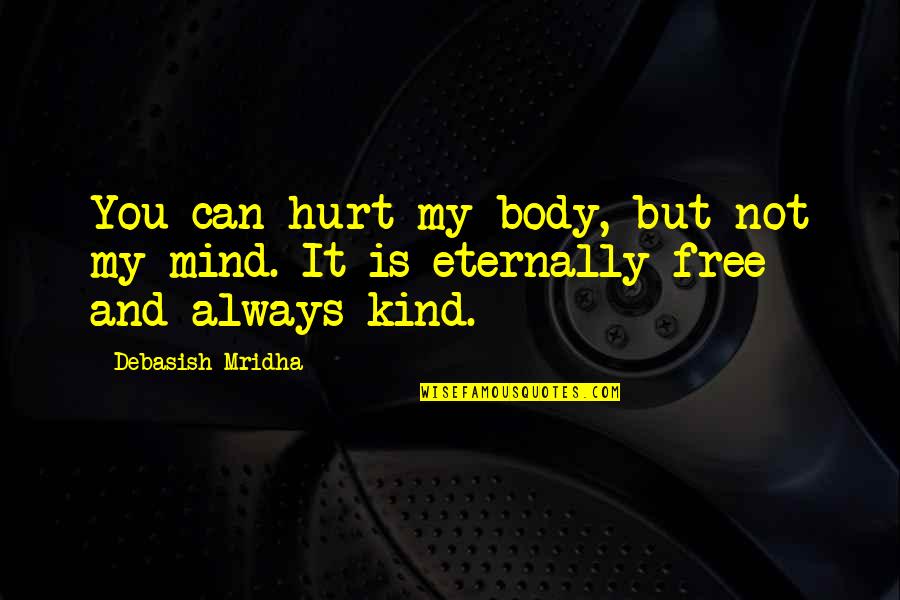 Free Love And Life Quotes By Debasish Mridha: You can hurt my body, but not my