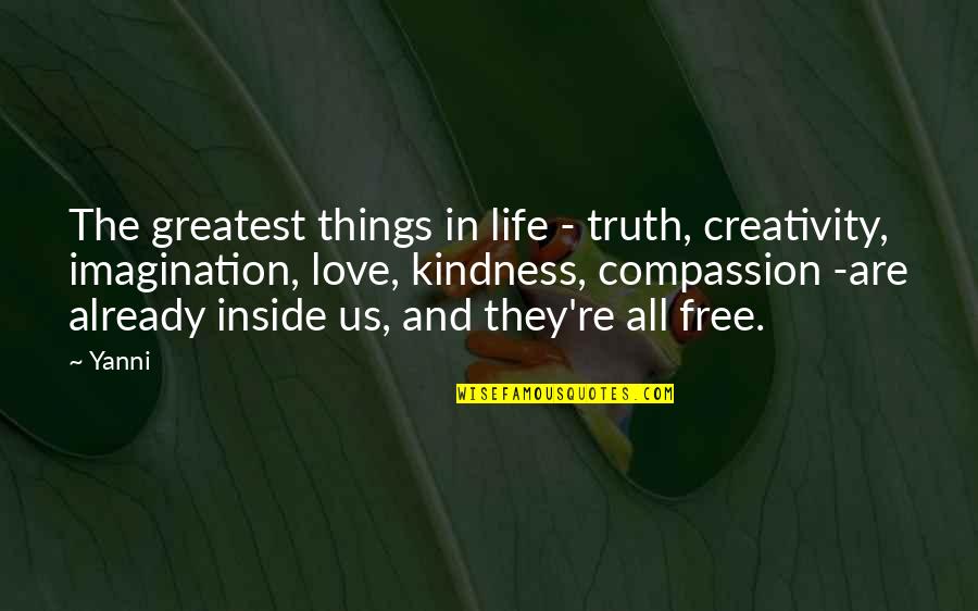 Free Love And Life Quotes By Yanni: The greatest things in life - truth, creativity,
