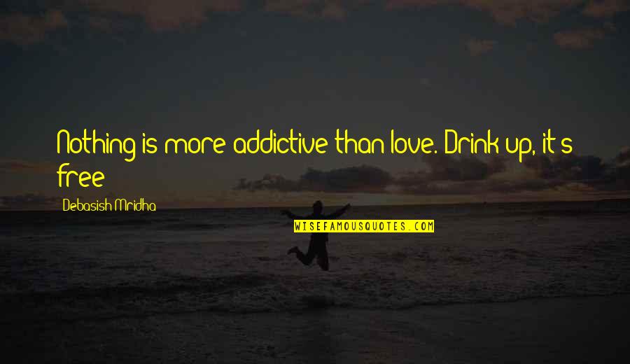 Free Love Quotes And Quotes By Debasish Mridha: Nothing is more addictive than love. Drink up,
