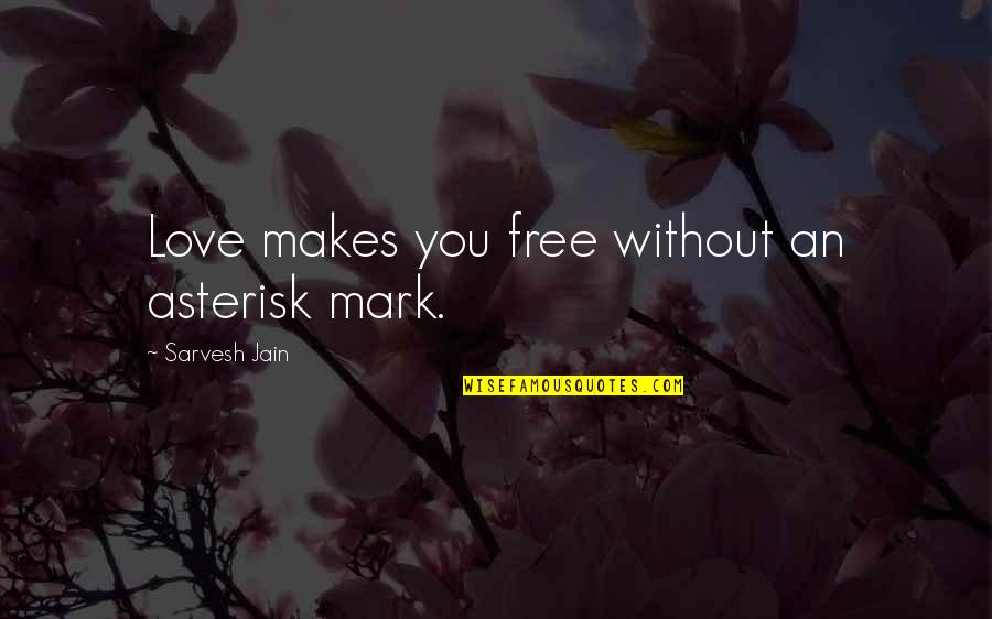 Free Love Quotes And Quotes By Sarvesh Jain: Love makes you free without an asterisk mark.