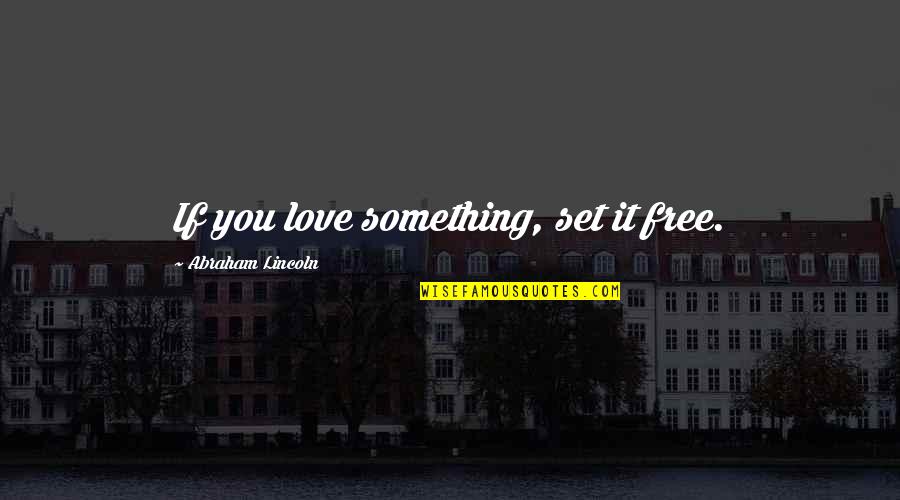 Free Love Quotes By Abraham Lincoln: If you love something, set it free.