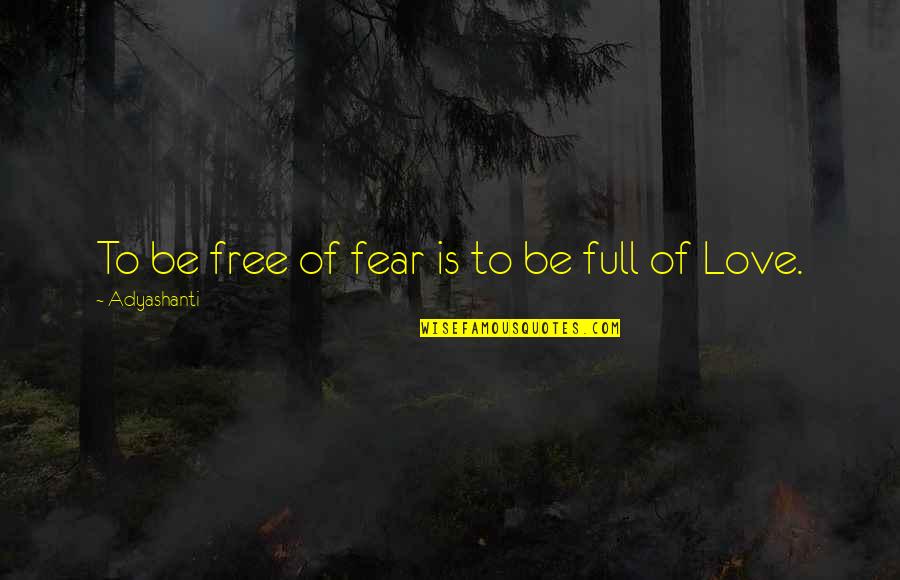 Free Love Quotes By Adyashanti: To be free of fear is to be