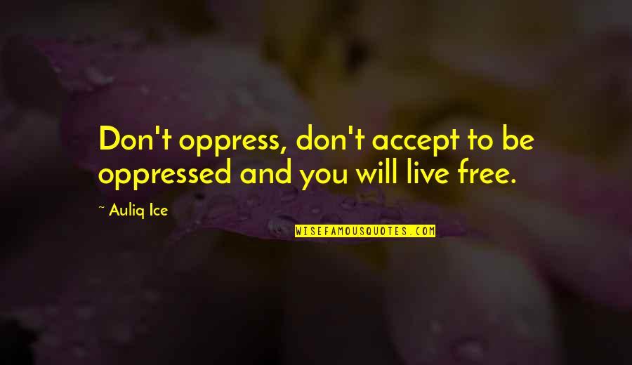 Free Love Quotes By Auliq Ice: Don't oppress, don't accept to be oppressed and