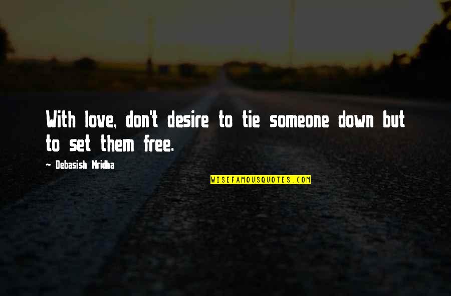 Free Love Quotes By Debasish Mridha: With love, don't desire to tie someone down
